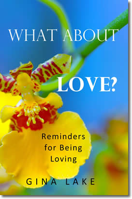 What About Love? Reminders for Being Loving by Gina Lake