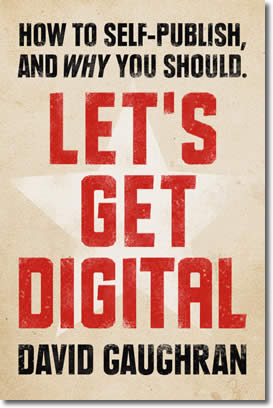 Let's Get Digital: How To Self-Publish, And Why You Should by David Gaughran