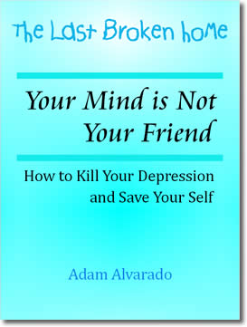 Your Mind is Not Your Friend: How to Kill Your Depression and Save Your Self by Adam Alvarado