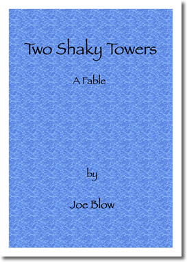 Two Shaky Towers : A Fable by Joe Blow