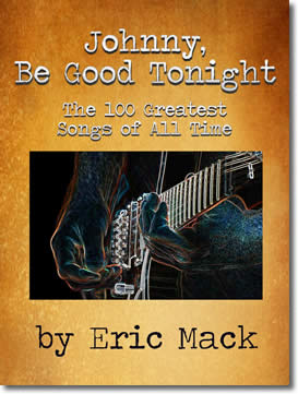 Johnny, Be Good Tonight: The 100 Greatest Songs Of All Time by Eric Mack