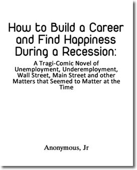 How to Build a Career and Find Happiness During a Recession by Anonymous, Jr.