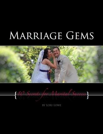 Marriage Gems: 10 Secrets for Marital Success by Lori Lowe