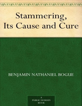 Stammering, Its Cause and Cure by Benjamin Nathaniel Bogue