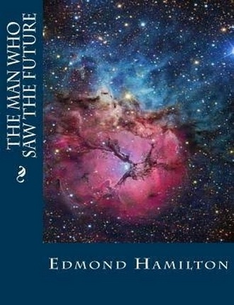 The Man Who Saw the Future by Edmond Hamilton