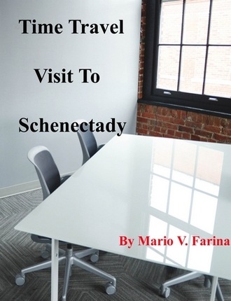 Time Travel Visit to Schenectady  by Mario V. Farina 