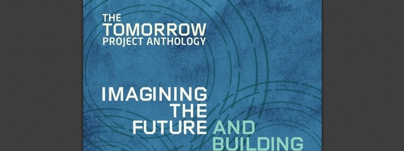Tomorrow Project Anthology: Imagining the Future and Building It by various authors