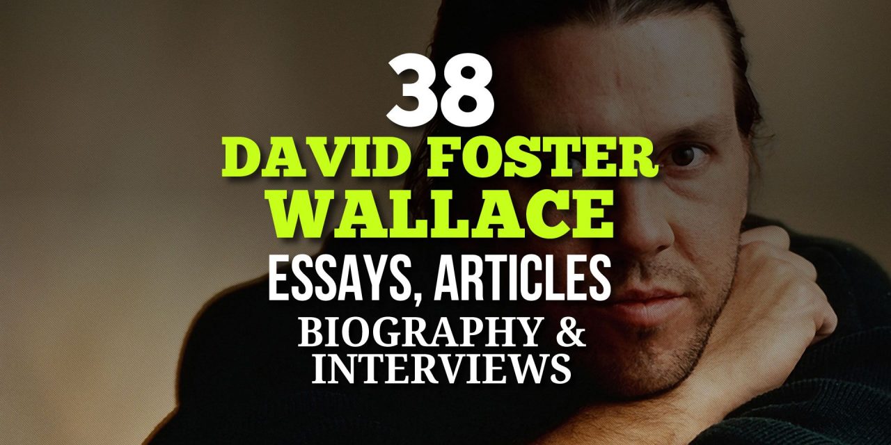 38 David Foster Wallace Essays, Articles, Biography and Interviews