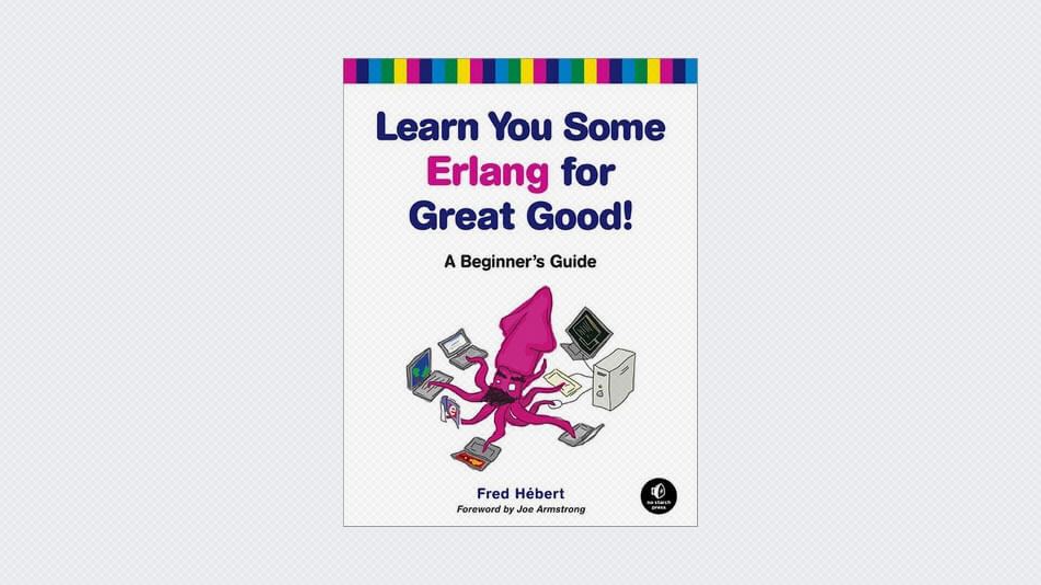 Learn You Some Erlang for Great Good! A Beginner’s Guide