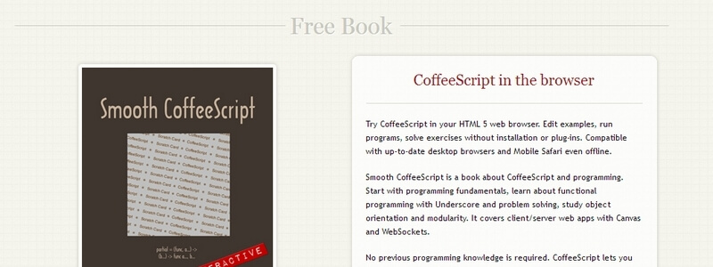 Smooth CoffeeScript: Discover the Beauty of Functional Programming in CoffeeScript by E. Hoigaard based on Eloquent Javascript by Marijn Haverbeke