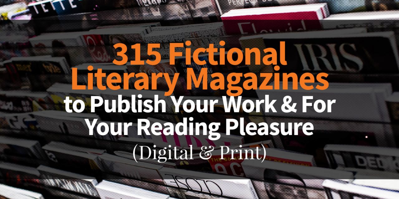 315 Fictional Literary Magazines (Digital & Print) to Publish Your Work & For Your Reading Pleasure