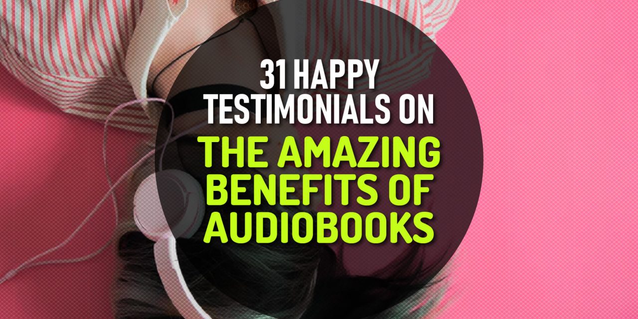 30 Happy Testimonials from Actual Listeners on the Amazing Benefits of Audiobooks