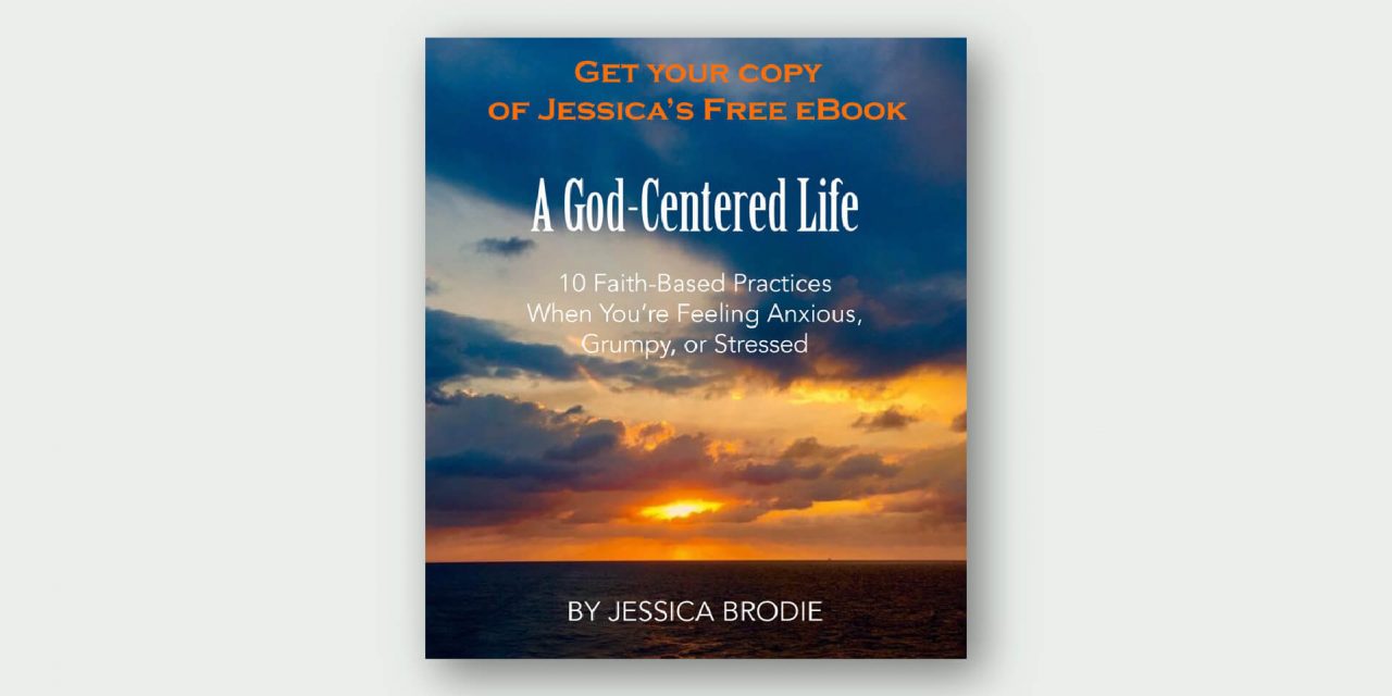 A God-Centered Life: 10 Faith-based Practices When You’re Feeling Anxious, Grumpy, Or Stressed