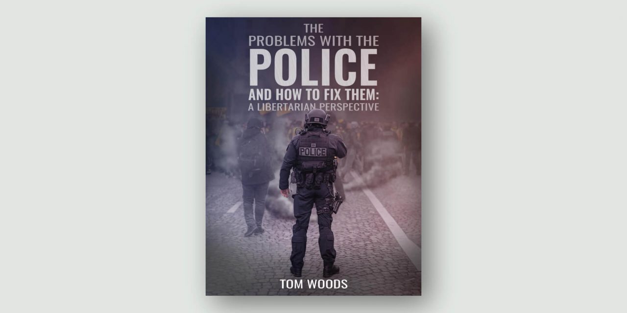 The Problems with the Police and How to Fix Them – A Libertarian Perspective