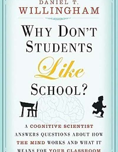 Why Don’t Students Like School? A Cognitive Scientist Answers Questions about how the Mind Works and What It Means for the Classroom by Dan T. Willingham