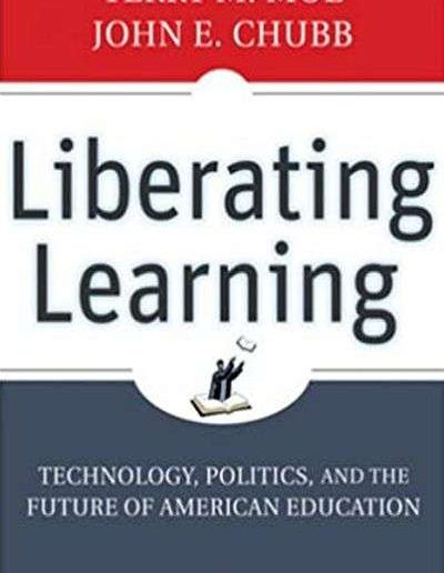 Liberating Learning: Technology, Politics, and the Future of American Education by Terry M. Moe and John E. Chubb