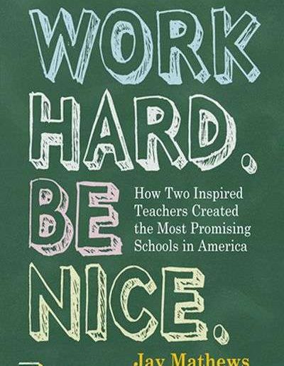 Work Hard. Be Nice: How Two Inspired Teachers Created the Most Promising Schools in America by Jay Mathews