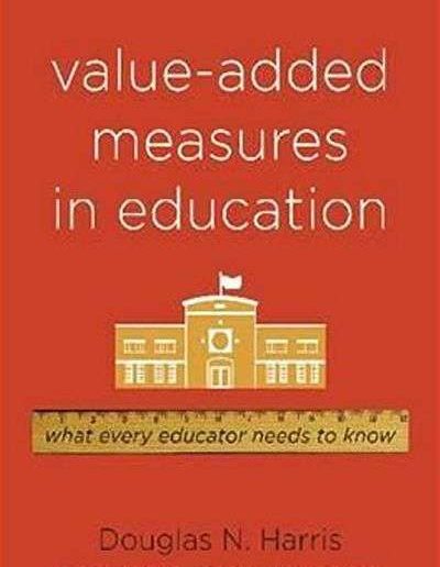 Value-Added Measures in Education: What Every Educator Needs to Know by Douglas N. Harris