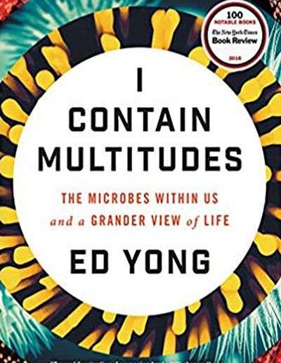 I Contain Multitudes: The Microbes within Us and a Grander View of Life by Ed Yong