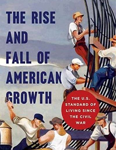 The Rise and Fall of American Growth: The U.S. Standard of Living since the Civil War by Robert Gordon