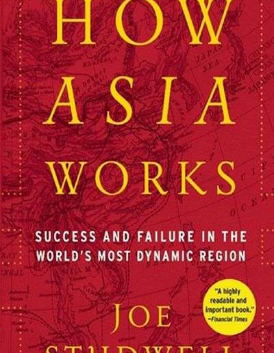 How Asia Works: Success and Failure in the World’s Most Dynamic Region by Joe Studwell