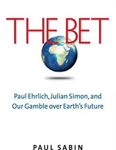 The Bet: Paul Ehrlich, Julian Simon, and our Gamble over Earth’s Future by Paul Sabin