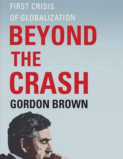 Beyond the Crash: Overcoming the First Crisis of Globalization by Gordon Brown