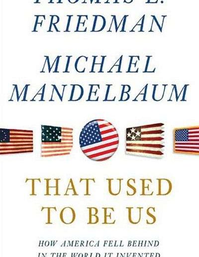 That Used to Be Us: How America Fell Behind in the World it Invented and How We Can Come Back by Thomas Friedman and Michael Mandelbaum