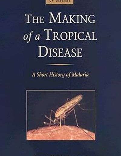 The Making of a Tropical Disease: A Short History of Malaria by Randall M. Packard