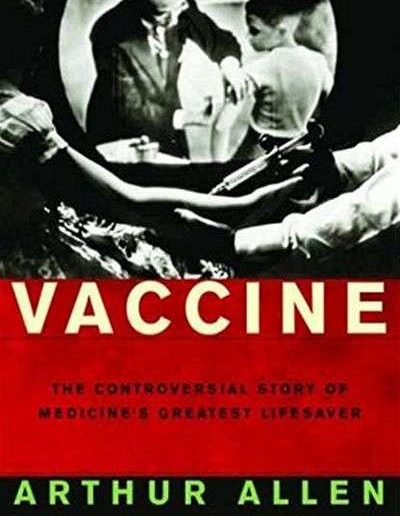 Vaccine: The Controversial Story of Medicine’s Greatest Lifesaver by Arthur Allen