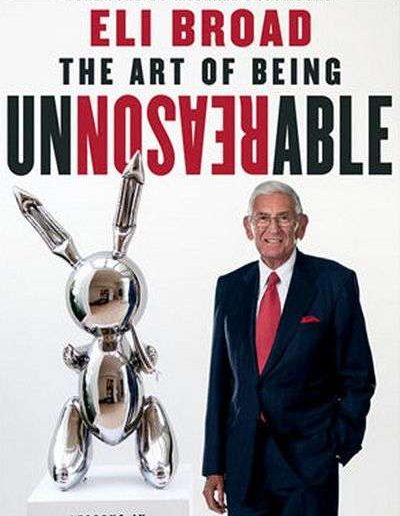 The Art of Being Unreasonable: Lessons in Unconventional Thinking by Eli Broad