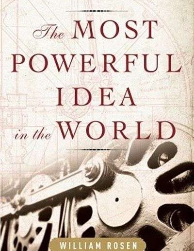 The Most Powerful Idea in the World: A Story of Steam, Industry and Invention by William Rosen