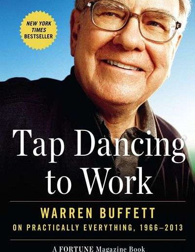 Tap Dancing to Work: Warren Buffett on Practically Everything by Carol J. Loomis