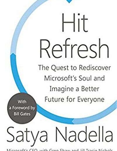 Hit Refresh: The Quest to Rediscover Microsoft’s Soul and Imagine a Better Future for Everyone by Satya Nadella