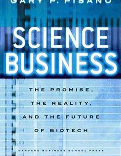 Science Business: The Promise, the Reality, and the Future of Biotech by Gary P. Pisano