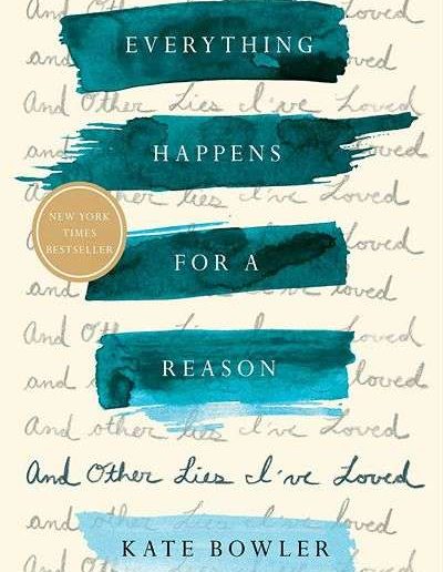 Everything Happens for a Reason and other Lies I’ve Loved by Kate Bowler