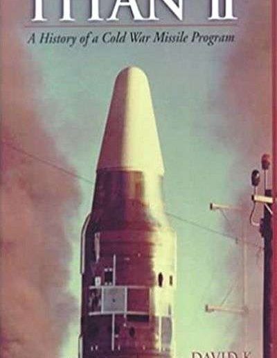 Titan II: A History of a Cold War Missile Program by David K. Stumpf