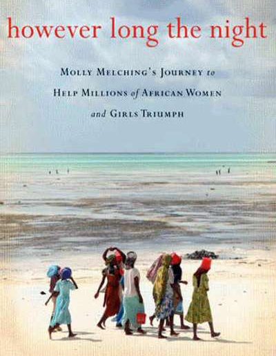 However Long the Night: Molly Melching’s Journey to Help Millions of African Women and Girls Triumph by Aimee Molloy