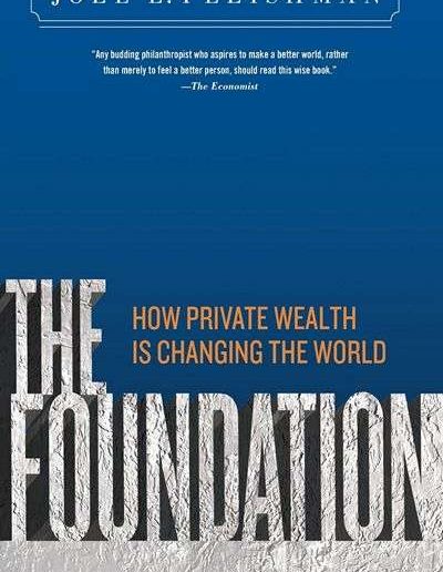 The Foundation: How Private Wealth Is Changing the World by Joel L. Fleishman